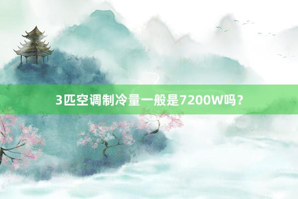 3匹空调制冷量一般是7200W吗？